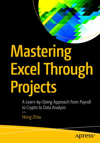 Mastering Excel Through Projects A Learnbydoing Approach From Payroll To Crypto To Data Analysis 1st Ed Hong Zhou