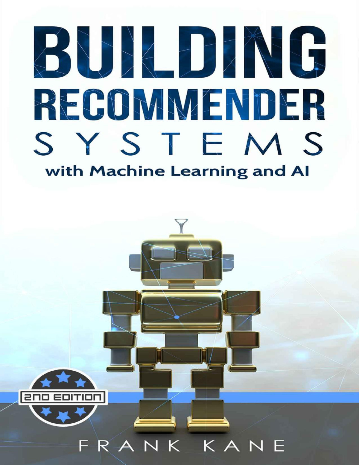 Building Recommender Systems With Machine Learning And Ai Help People Discover New Products And Content With Deep Learning Neural Networks And Machine Learning Recommendations 2nd Kane