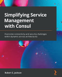 Simplifying Service Management With Consul Overcome Connectivity And Security Challenges Within Dynamic Service Architectures Jackson