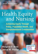 Health Equity And Nursing Achieving Equity Through Policy Population Health And Interprofessional Collaboration 1st Edition Margaret P Moss