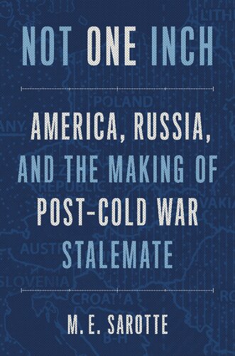 Not One Inchamerica Russia And The Making Of Postcold War Stalemate M E Sarotte