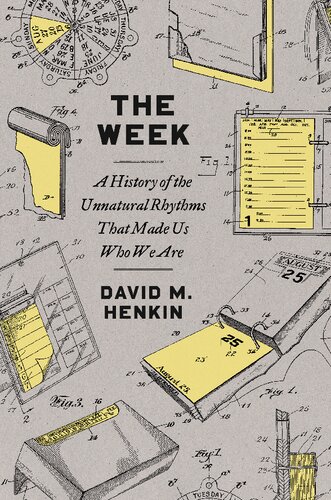 The Week A History Of The Unnatural Rhythms That Made Us Who We Are David M Henkin