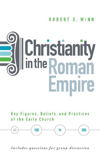 Christianity In The Roman Empire Key Figures Beliefs And Practices Of The Early Church Ad 100300 Winn