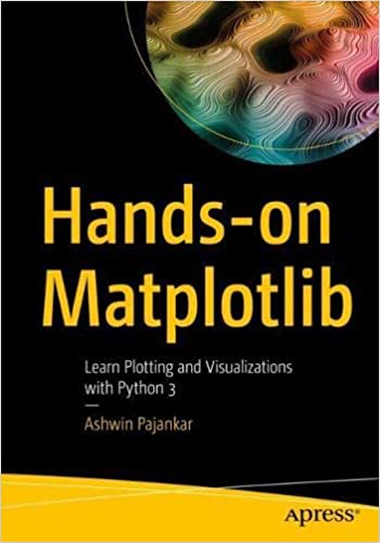 Handson Matplotlib Learn Plotting And Visualizations With Python 3 1st Ed Ashwin Pajankar