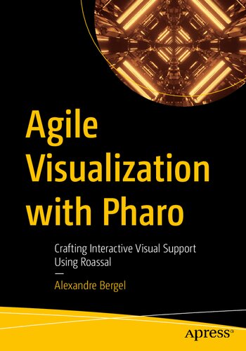 Agile Visualization With Pharo Crafting Interactive Visual Support Using Roassal 1st Ed Alexandre Bergel