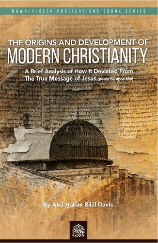 The Origins And Development Of Modern Christianity A Brief Analysis Of How It Deviated From The True Message Of Jesus Abu Hakim Bilal Davis