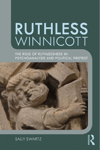 Ruthless Winnicott The Role Of Ruthlessness In Psychoanalysis And Political Protest 1st Edition Sally Swartz