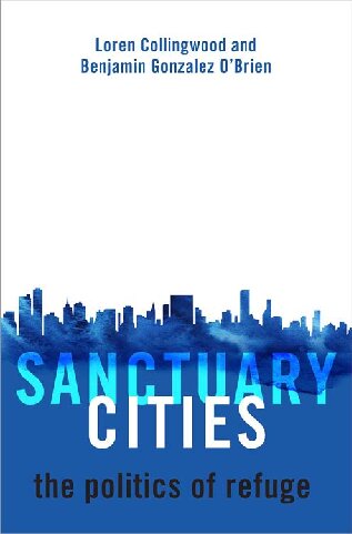 Sanctuary Cities The Politics Of Refuge Loren Collingwood Benjamin Gonzalez Obrien