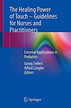 The Healing Power Of Touch Guidelines For Nurses And Practitioners External Applications In Pediatrics 1st Ed 2022