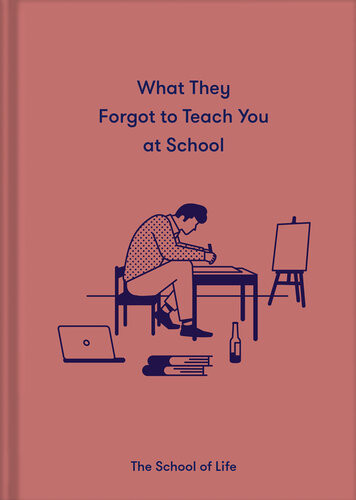 What They Forgot To Teach You At School The School Of Life