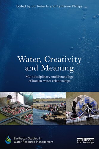 Water Creativity And Meaning Multidisciplinary Understandings Of Humanwater Relationships 1st Edition Liz Roberts Editor