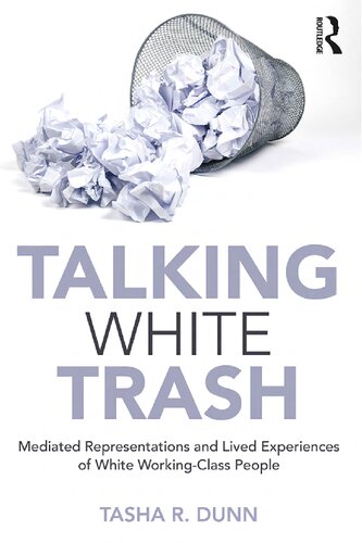 Talking White Trash Mediated Representations And Lived Experiences Of White Workingclass People 1st Edition Tasha R Dunn