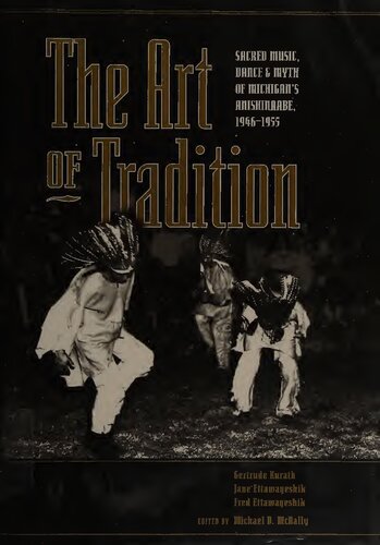 The Art Of Tradition Sacred Music Dance And Myth Of Michigans Anishinaabe 19461955 Gertrude Prokosch Kurath
