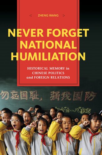 Never Forget National Humiliation Historical Memory In Chinese Politics And Foreign Relations Zheng Wang