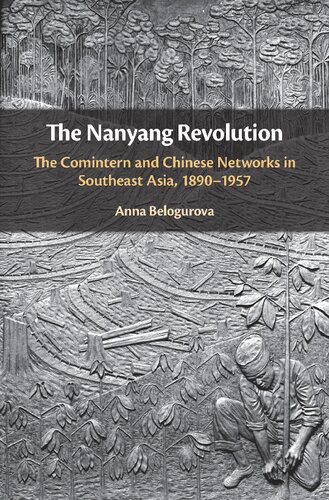 The Nanyang Revolution The Comintern And Chinese Networks In Southeast Asia 18901957 Anna Belogurova