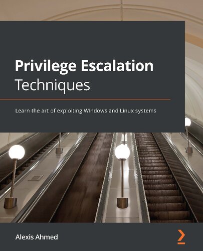 Privilege Escalation Techniques Learn The Art Of Exploiting Windows And Linux Systems 1st Edition Alexis Ahmed