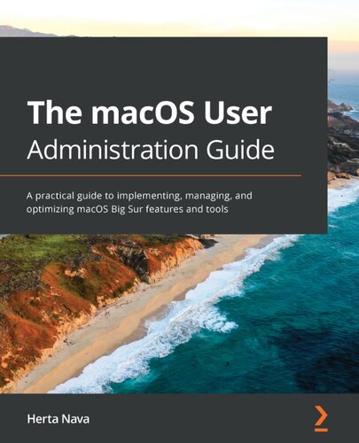 The Macos User Administration Guide A Practical Guide To Implementing Managing And Optimizing Macos Big Sur Features And Tools Herta Nava
