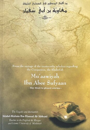 From The Sayings Of The Trustworthy Scholars Regarding The Companion The Khaleefah Muaawiyah Ibn Abee Sufyaan Shaykh Abdul Muhsin Alabbaad