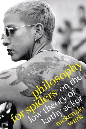 Philosophy For Spiders On The Low Theory Of Kathy Acker Mckenzie Wark