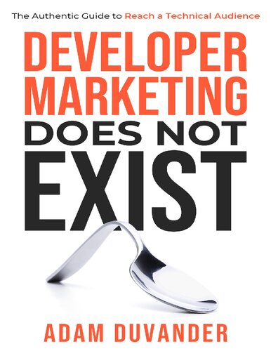 Developer Marketing Does Not Exist The Authentic Guide To Reach A Technical Audience Adam Duvander