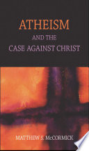 Atheism And The Case Against Christ Matthew S Mccormick