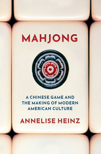 Mahjong A Chinese Game And The Making Of Modern American Culture Annelise Heinz
