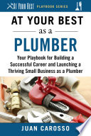 At Your Best As A Plumber Your Playbook For Building A Great Career And Launching A Thriving Small Business As A Plumber 1st Edition Carosso