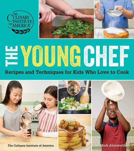 The Young Chef Recipes And Techniques For Kids Who Love To Cook Mark Ainsworth