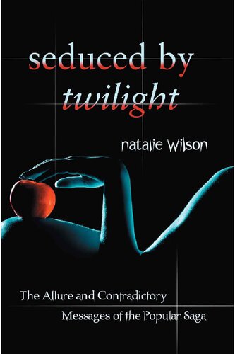 Seduced By Twilight The Allure And Contradictory Messages Of The Popular Saga Natalie Wilson