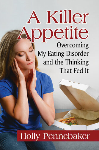 A Killer Appetite Overcoming My Eating Disorder And The Thinking That Fed It Holly Pennebaker