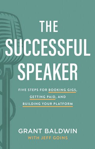 The Successful Speaker Five Steps For Booking Gigs Getting Paid And Building Your Platfor Grant Baldwin Jeff Goins