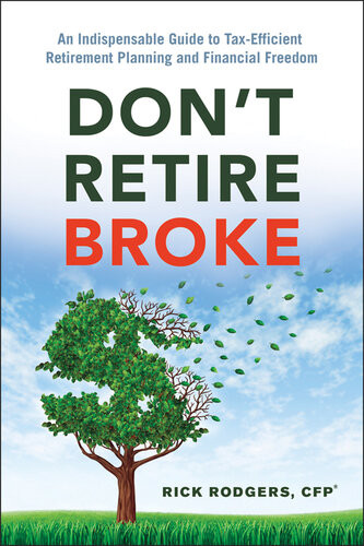 Dont Retire Broke An Indispensable Guide To Taxefficient Retirement Planning And Financial Freedom Rick Rodgers