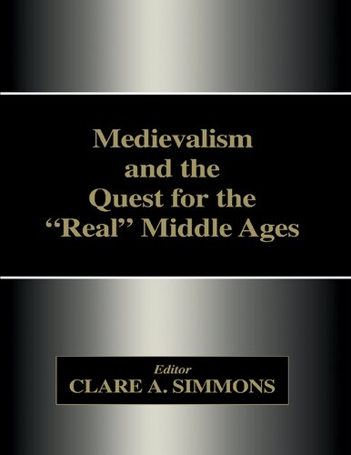 Medievalism And The Quest For The Real Middle Ages 1st Edition Clare A Simmons
