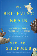 The Believing Brain From Ghosts And Gods To Politics And Conspiracieshow We Construct Beliefs And Reinforce Them As Truths Later Printing Shermer