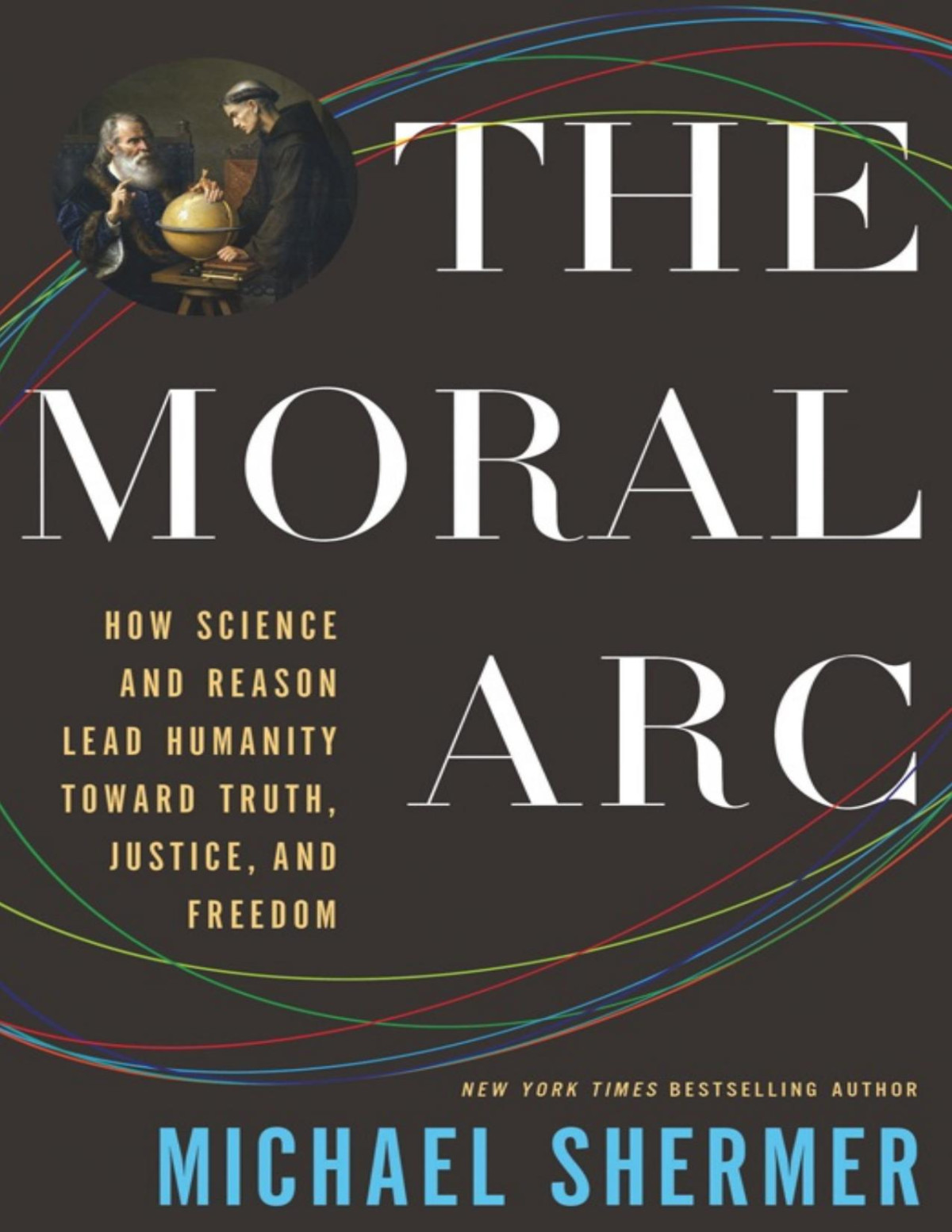 The Moral Arc How Science And Reason Lead Humanity Toward Truth Justice And Freedom Michael Shermer