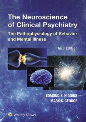 The Neuroscience Of Clinical Psychiatry The Pathophysiology Of Behavior And Mental Illness 3rd Edition 3rd Edition Edmund S Higgins And Mark S George