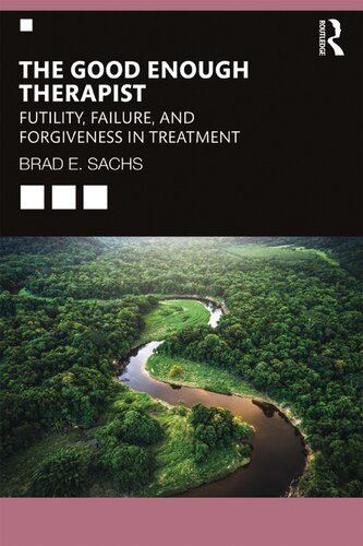 The Good Enough Therapist Futility Failure And Forgiveness In Treatment 1st Edition Brad E Sachs