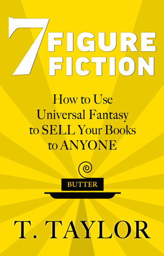 7 Figure Fiction How To Use Universal Fantasy To Sell Your Books To Anyone Taylor