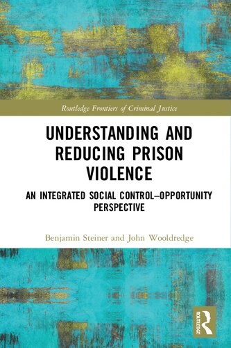 Understanding And Reducing Prison Violence An Integrated Social Controlopportunity Perspective 1st Edition Benjamin Steiner