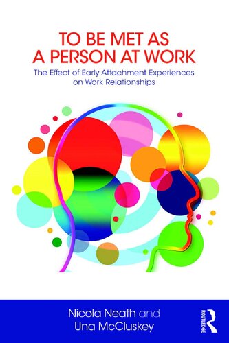 To Be Met As A Person At Work The Effect Of Early Attachment Experiences On Work Relationships 1st Edition Nicola Neath