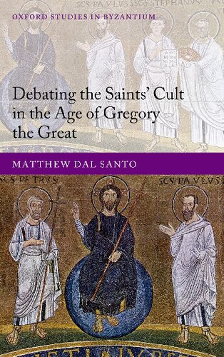 Debating The Saints Cult In The Age Of Gregory The Great Oxford Studies In Byzantium Matthew J Dal Santo