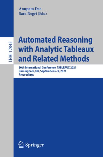 Automated Reasoning With Analytic Tableaux And Related Methods 30th International Conference Tableaux 2021 Birmingham Uk September 69 2021 Proceedings 1st Ed 2021 Anupam Das Editor