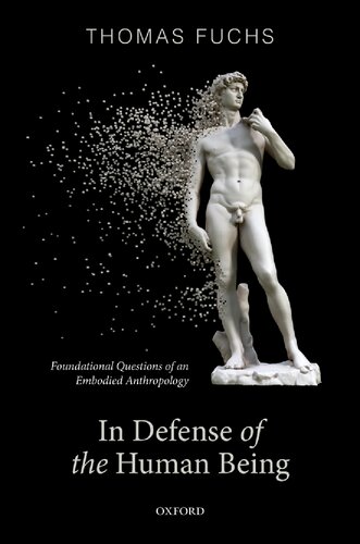 In Defense Of The Human Being Foundational Questions Of An Embodied Anthropology Thomas Fuchs