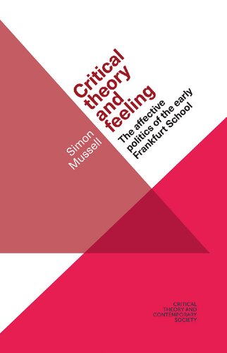 Critical Theory And Feeling The Affective Politics Of The Early Frankfurt School 1st Edition Simon Mussell