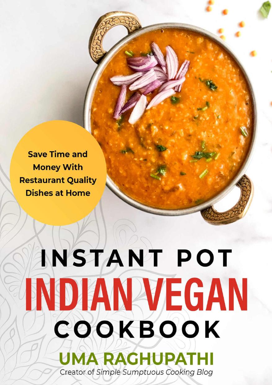 Instant Pot Indian Vegan Cookbook Save Time And Money With Restaurant Quality Dishes At Home Uma Raghupathi
