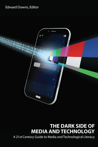 The Dark Side Of Media And Technology A 21st Century Guide To Media And Technological Literacy Edward Downs Editor