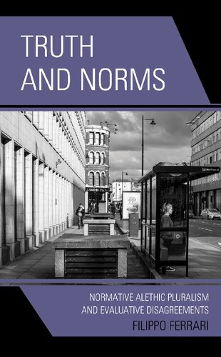 Truth And Norms Normative Alethic Pluralism And Evaluative Disagreements Filippo Ferrari