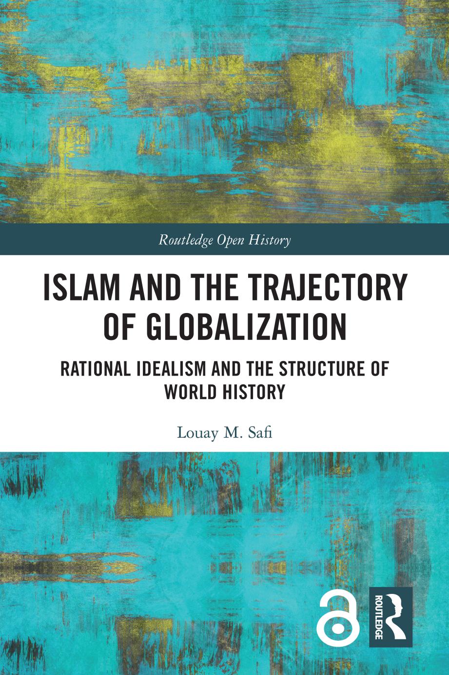 Islam And The Trajectory Of Globalization Rational Idealism And The Structure Of World History 1st Louay M Safi