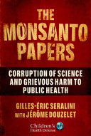 The Monsanto Papers Corruption Of Science And Grievous Harm To Public Health Seralini