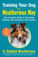 Training Your Dog The Weatherwax Way The Complete Guide To Selecting Raising And Caring For Your Canine R Ruddell Weatherwax